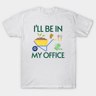 Funny Gardening Design "I'll be in My OFFICE" T-Shirt